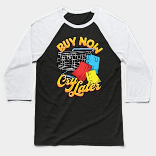 Shopping Joke Buy Now Cry Later Funny Baseball T-Shirt